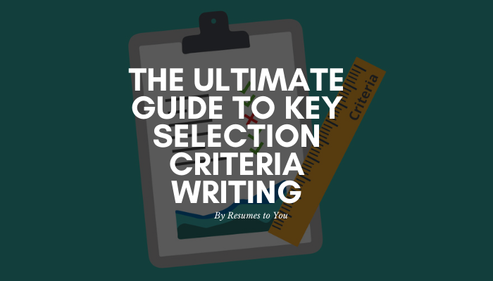 The Ultimate Guide to Key Selection Criteria Writing
